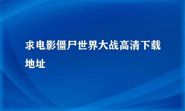 求电影僵尸世界大战高清下载地址