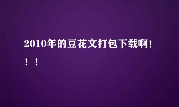 2010年的豆花文打包下载啊！！！