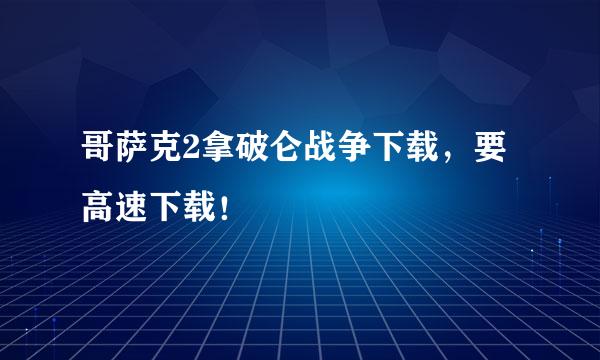 哥萨克2拿破仑战争下载，要高速下载！