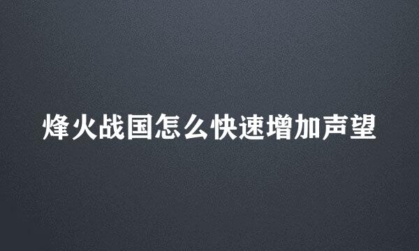 烽火战国怎么快速增加声望