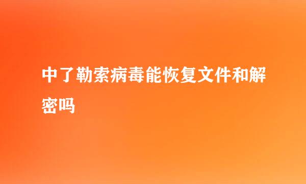 中了勒索病毒能恢复文件和解密吗