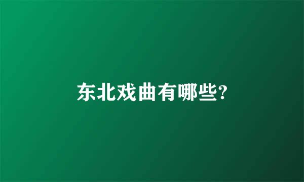 东北戏曲有哪些?