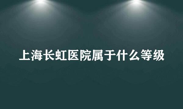 上海长虹医院属于什么等级