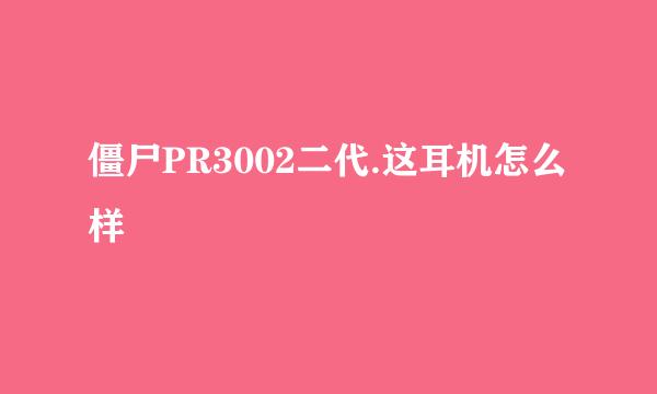 僵尸PR3002二代.这耳机怎么样