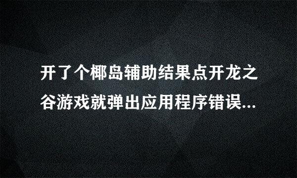 开了个椰岛辅助结果点开龙之谷游戏就弹出应用程序错误删了辅助器也是这样重启也是。