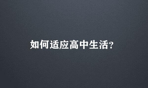 如何适应高中生活？