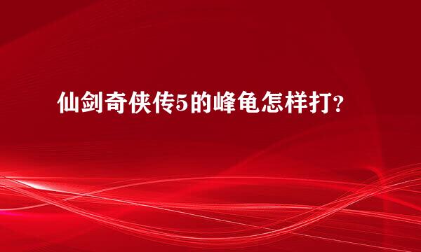 仙剑奇侠传5的峰龟怎样打？