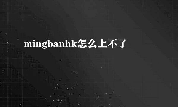 mingbanhk怎么上不了