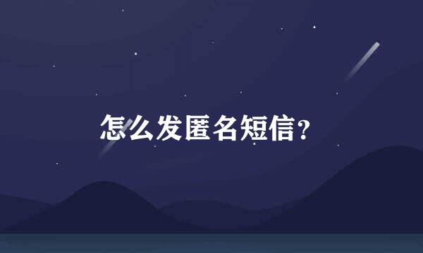 怎么发匿名短信？