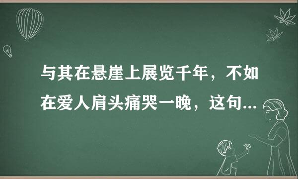 与其在悬崖上展览千年，不如在爱人肩头痛哭一晚，这句话是什么意思？