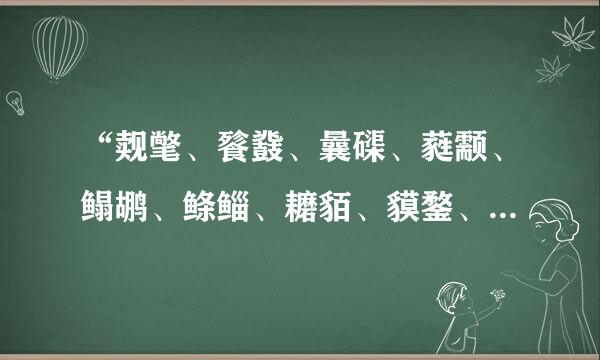 “觌氅、餮鼗、曩磲、蕤颥、鳎鹕、鲦鲻、耱貊、貘鍪、籴耋、瓞耵”的读音分别是什么？