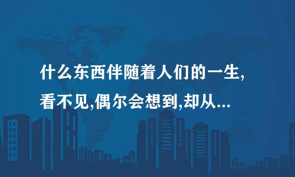 什么东西伴随着人们的一生,看不见,偶尔会想到,却从未有人去在意？