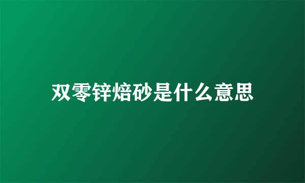 双零锌焙砂是什么意思