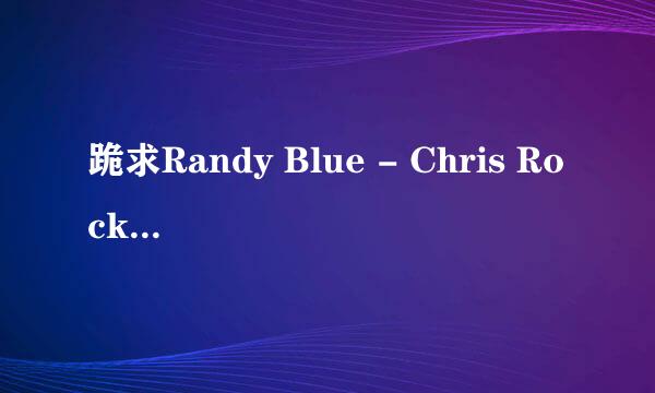 跪求Randy Blue - Chris Rockway & Blake Powell.wmv高清完整版下载，谢谢