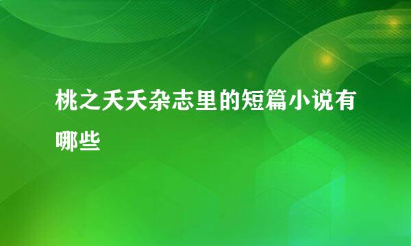 桃之夭夭杂志里的短篇小说有哪些