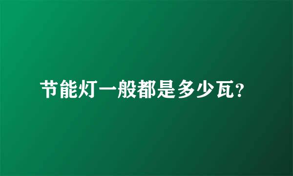 节能灯一般都是多少瓦？