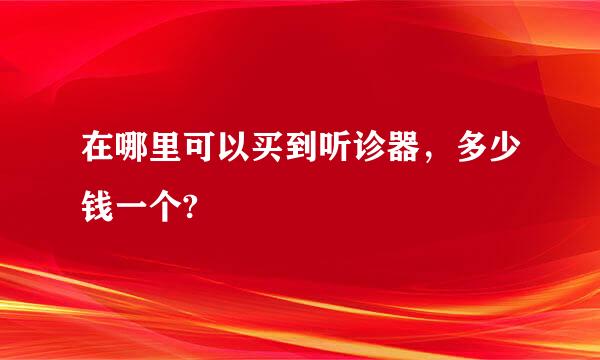 在哪里可以买到听诊器，多少钱一个?