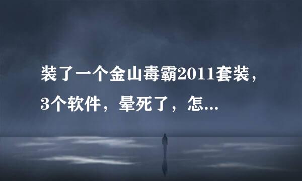 装了一个金山毒霸2011套装，3个软件，晕死了，怎么用啊？