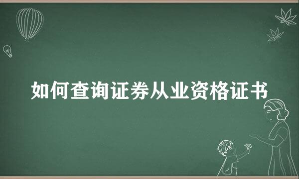 如何查询证券从业资格证书