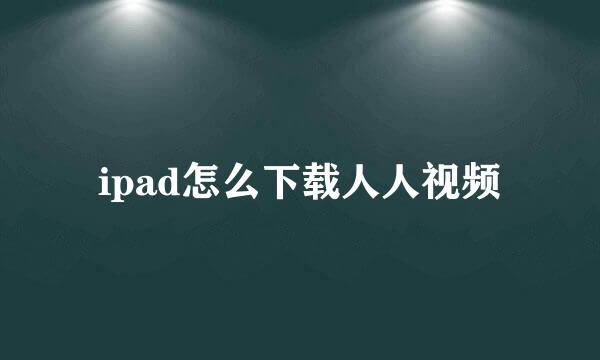 ipad怎么下载人人视频