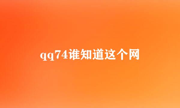 qq74谁知道这个网