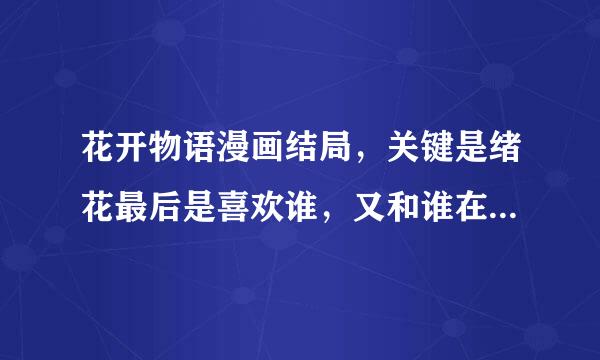 花开物语漫画结局，关键是绪花最后是喜欢谁，又和谁在一起了？