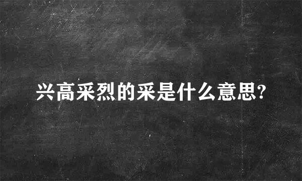 兴高采烈的采是什么意思?