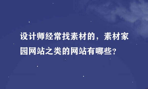 设计师经常找素材的，素材家园网站之类的网站有哪些？