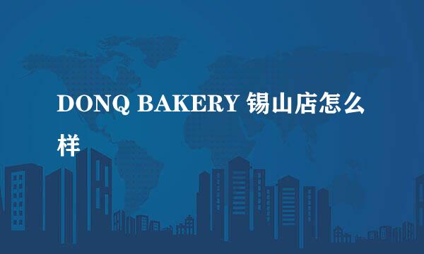 DONQ BAKERY 锡山店怎么样