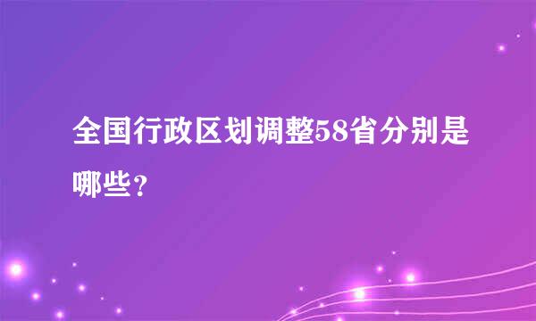 全国行政区划调整58省分别是哪些？