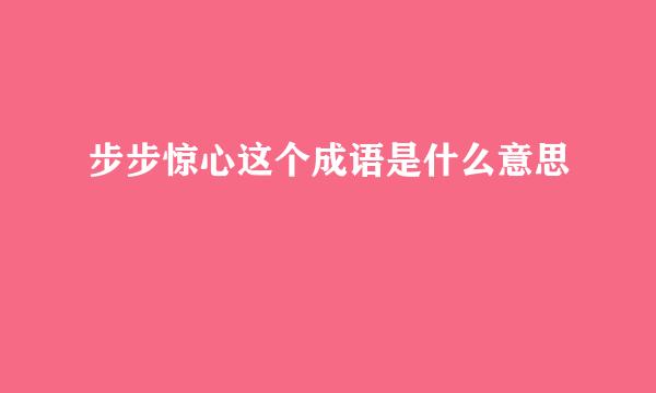 步步惊心这个成语是什么意思