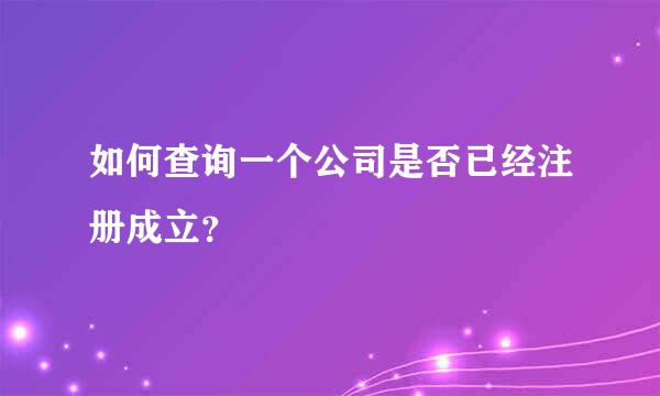 如何查询一个公司是否已经注册成立？