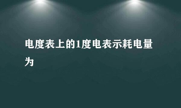 电度表上的1度电表示耗电量为