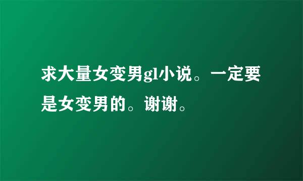 求大量女变男gl小说。一定要是女变男的。谢谢。