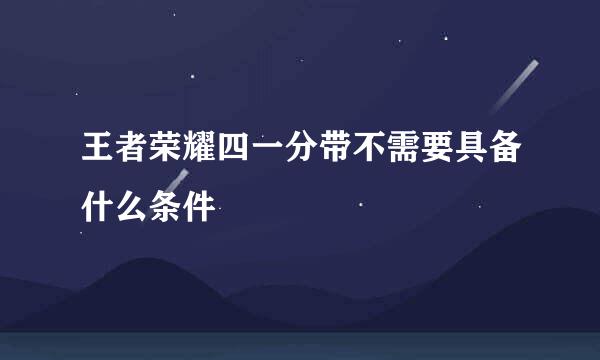 王者荣耀四一分带不需要具备什么条件