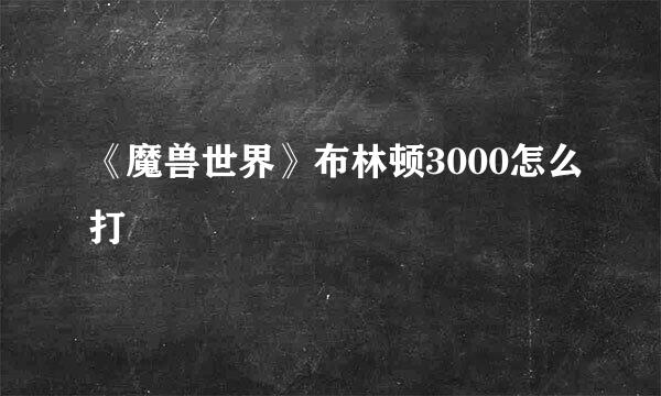 《魔兽世界》布林顿3000怎么打