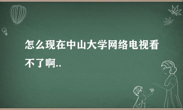 怎么现在中山大学网络电视看不了啊..