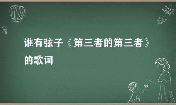 谁有弦子《第三者的第三者》的歌词