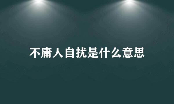 不庸人自扰是什么意思