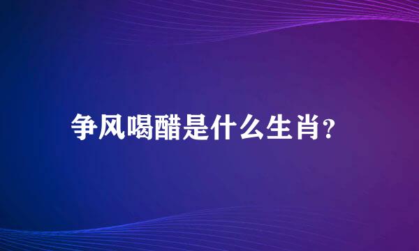 争风喝醋是什么生肖？