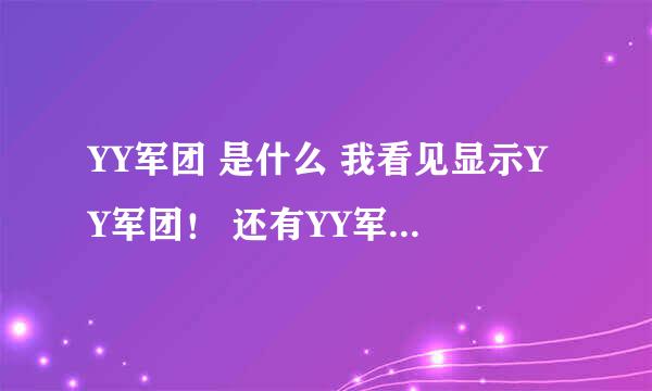 YY军团 是什么 我看见显示YY军团！ 还有YY军团 怎么加入 我不是OW