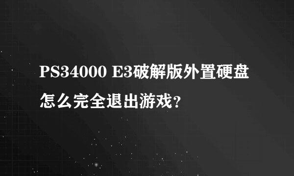 PS34000 E3破解版外置硬盘怎么完全退出游戏？