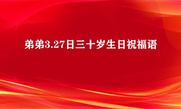 弟弟3.27日三十岁生日祝福语