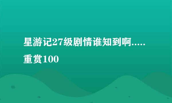 星游记27级剧情谁知到啊.....重赏100