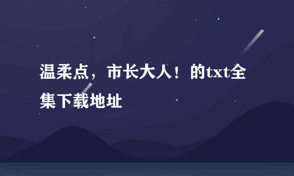 温柔点，市长大人！的txt全集下载地址