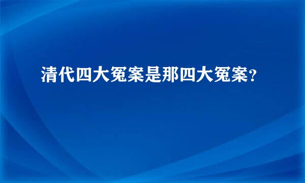 清代四大冤案是那四大冤案？