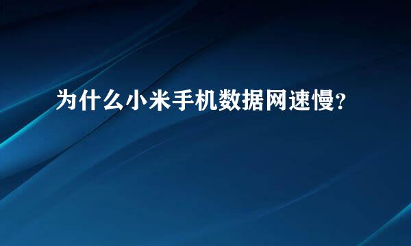 为什么小米手机数据网速慢？