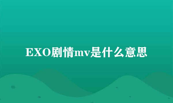 EXO剧情mv是什么意思