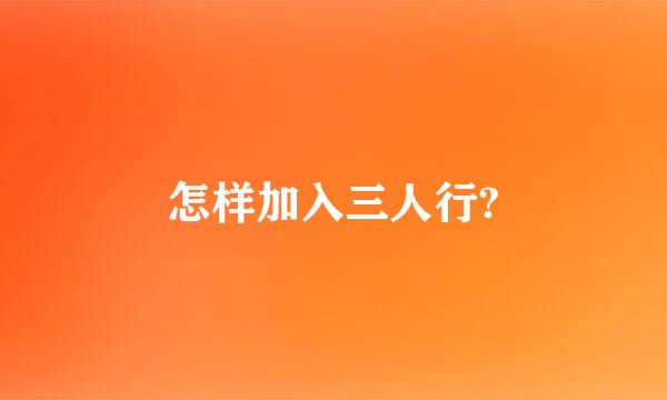 怎样加入三人行?