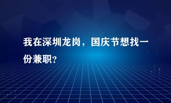 我在深圳龙岗，国庆节想找一份兼职？